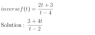 The inverse of f(t)=(2t+3)/(t-4) is (3+4t)/(t-2)